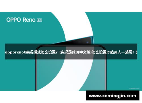 opporeno8实况模式怎么设置？(实况足球8(中文版)怎么设置才能两人一起玩？)