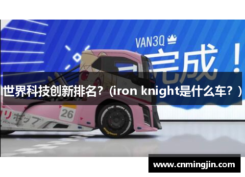 世界科技创新排名？(iron knight是什么车？)